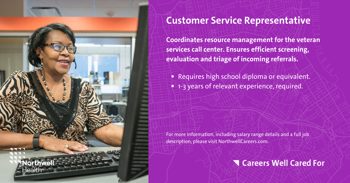 This is an infographic outlining the Customer Service Representative position at Northwell Health. This role coordinates resource management for the veteran services call center. Customer Service Representatives ensure efficient screenings, evaluation and triage of incoming referrals. It requires a high school diploma or equivalent, and one to three years of relevant experience.