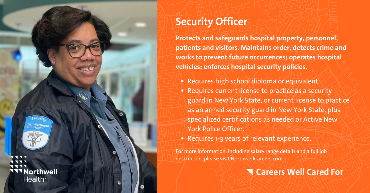This is an infographic outlining the role of Security Officer for Northwell Health. This role is responsible for protecting and safeguarding hospital property, personnel, patients and visitors, and enforcing hospital security policies. It requires a high school diploma or equivalent, a current license to practice as a security guard, armed security guard, or police officer in New York State, and one to three years of relevant experience.