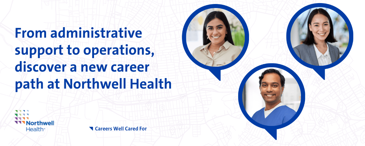 From administrative support to operations, discover a new career path at Northwell Health