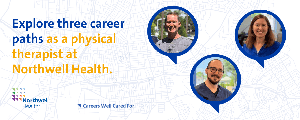 HEADER - Career Ladder - PT - July 2026 Explore three career paths as a physical therapist at Northwell Health.
